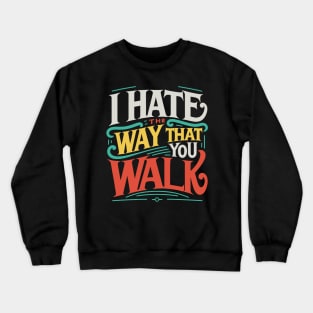 I Hate the Way That You Walk Lyrics v3 Crewneck Sweatshirt